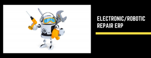 Electronic/robotic repair ERP